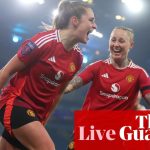 Manchester City v Manchester United: Womenâs Super League â live | Women’s Super League